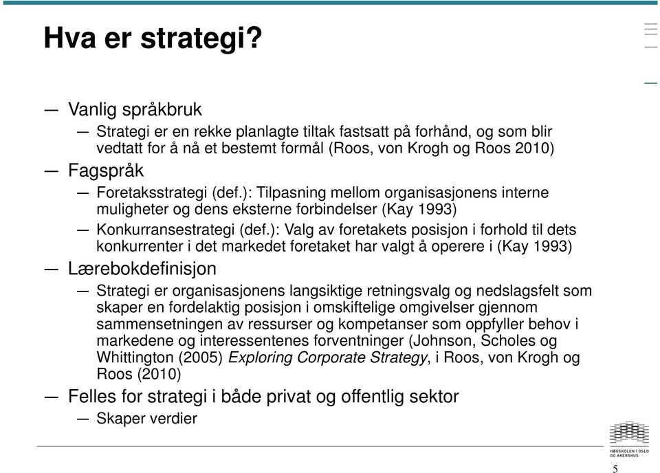 ): Tilpasning mellom organisasjonens interne muligheter og dens eksterne forbindelser (Kay 1993) Konkurransestrategi (def.