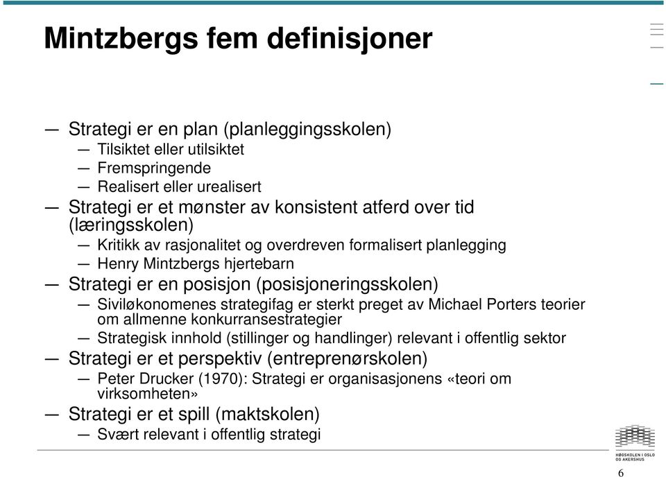 Siviløkonomenes strategifag er sterkt preget av Michael Porters teorier om allmenne konkurransestrategier Strategisk innhold (stillinger og handlinger) relevant i offentlig