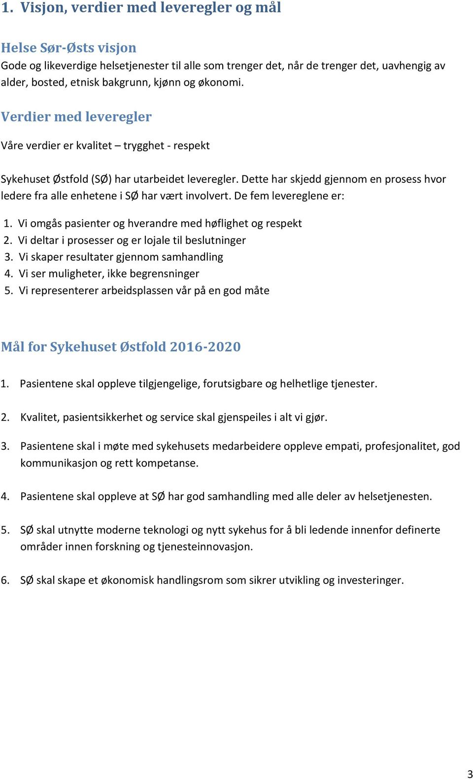 Dette har skjedd gjennom en prosess hvor ledere fra alle enhetene i SØ har vært involvert. De fem levereglene er: 1. Vi omgås pasienter og hverandre med høflighet og respekt 2.