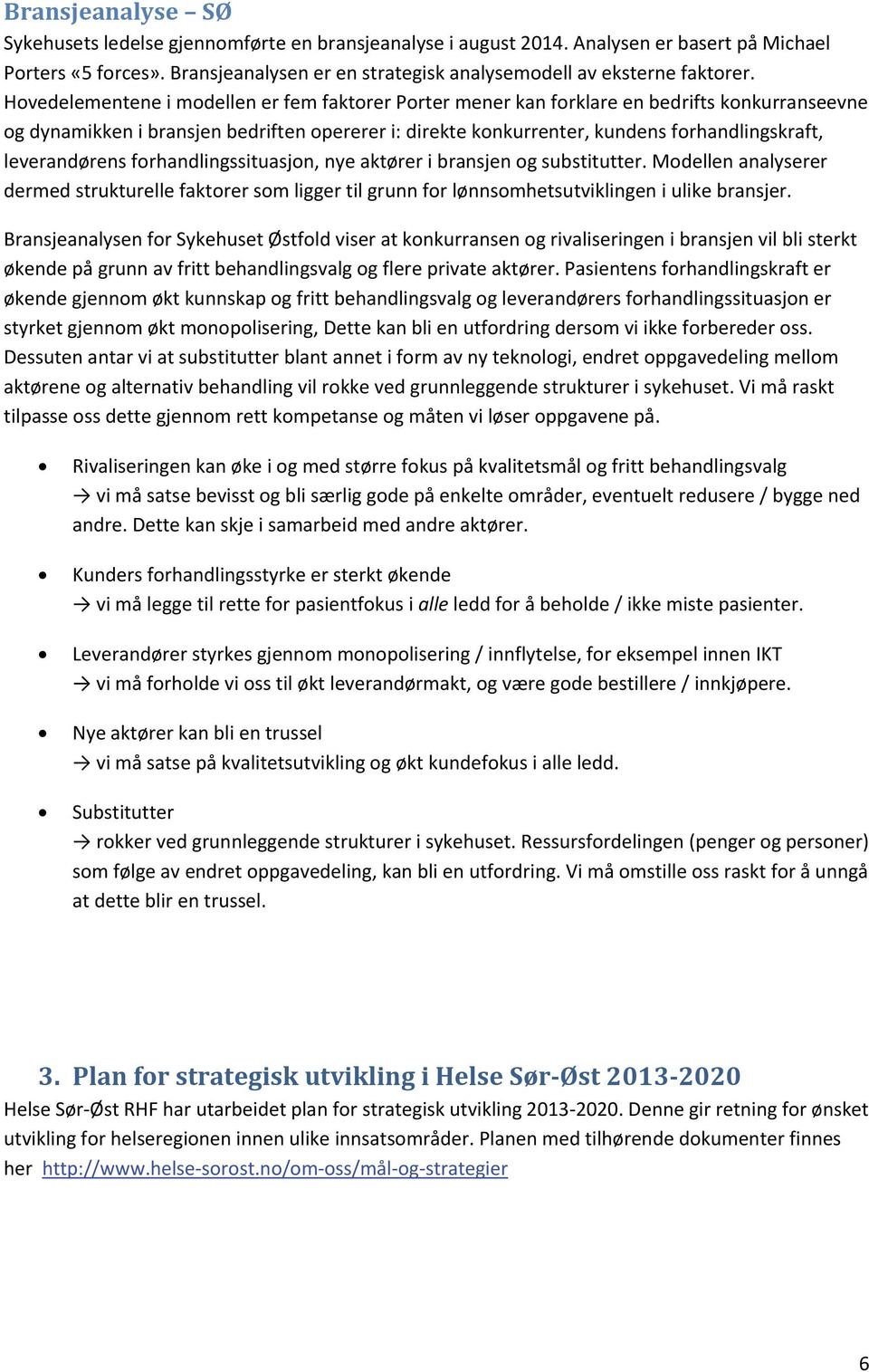 Hovedelementene i modellen er fem faktorer Porter mener kan forklare en bedrifts konkurranseevne og dynamikken i bransjen bedriften opererer i: direkte konkurrenter, kundens forhandlingskraft,