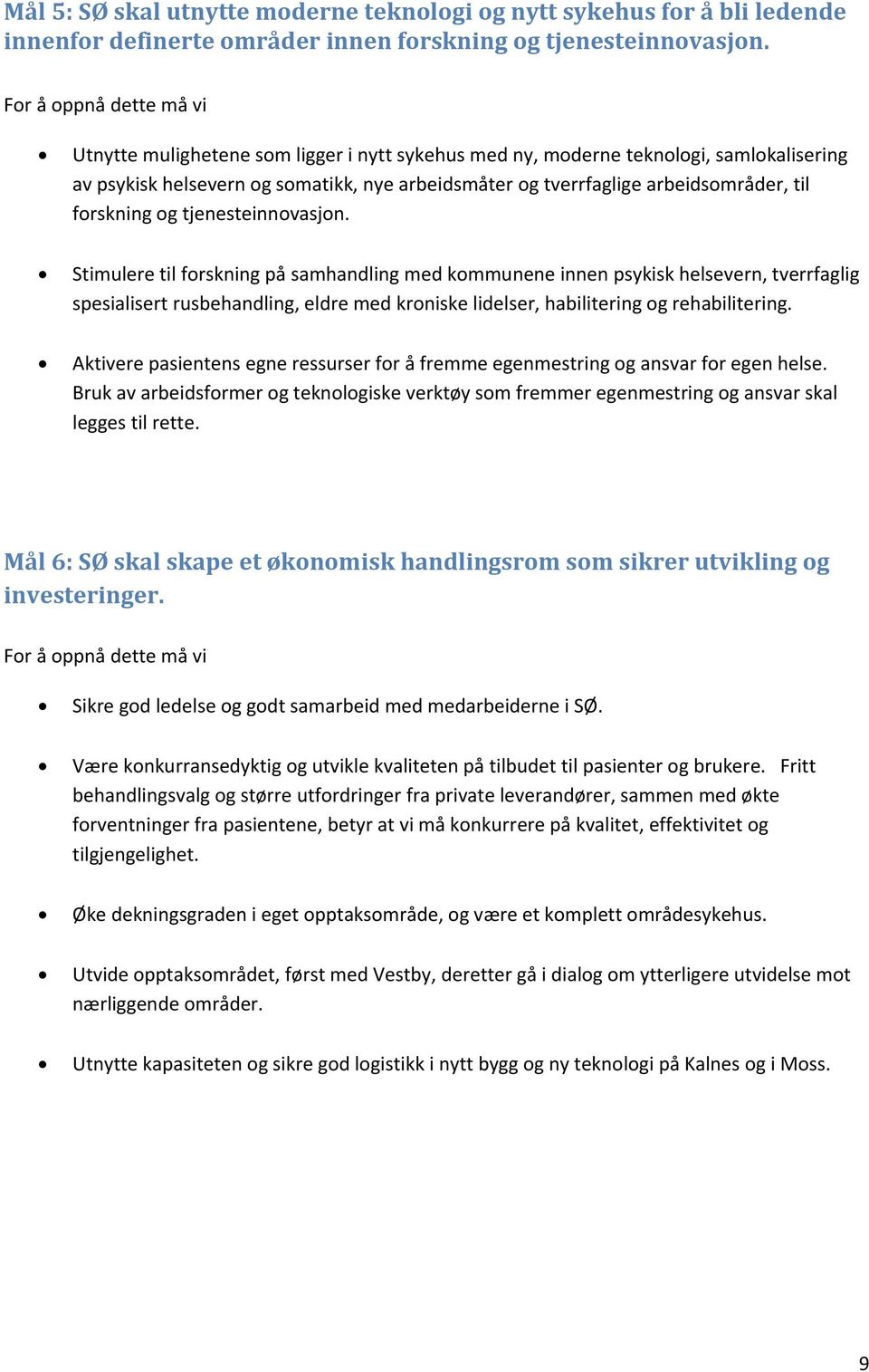 tjenesteinnovasjon. Stimulere til forskning på samhandling med kommunene innen psykisk helsevern, tverrfaglig spesialisert rusbehandling, eldre med kroniske lidelser, habilitering og rehabilitering.