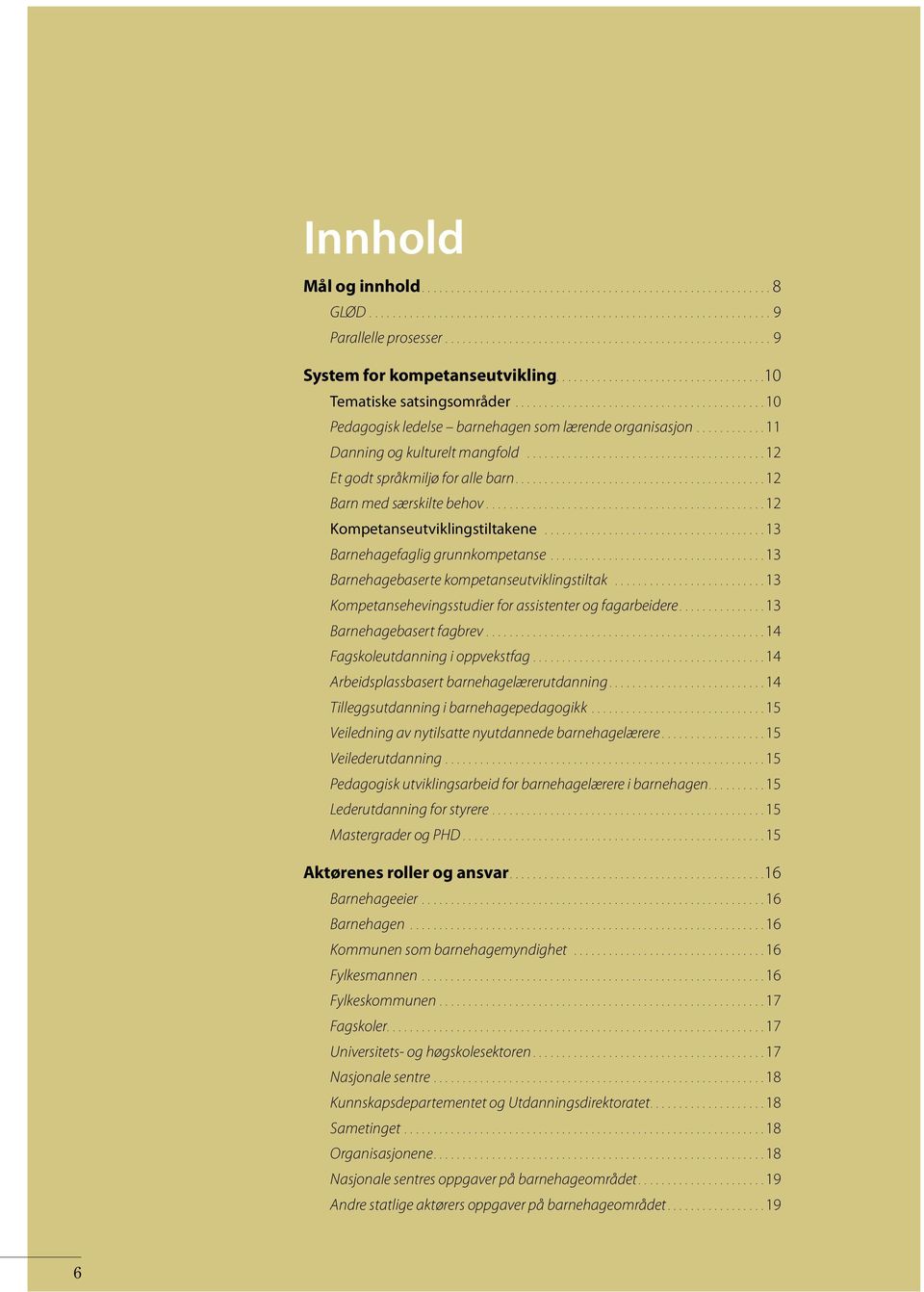 .......................................... 10 Pedagogisk ledelse barnehagen som lærende organisasjon............ 11 Danning og kulturelt mangfold......................................... 12 Et godt språkmiljø for alle barn.