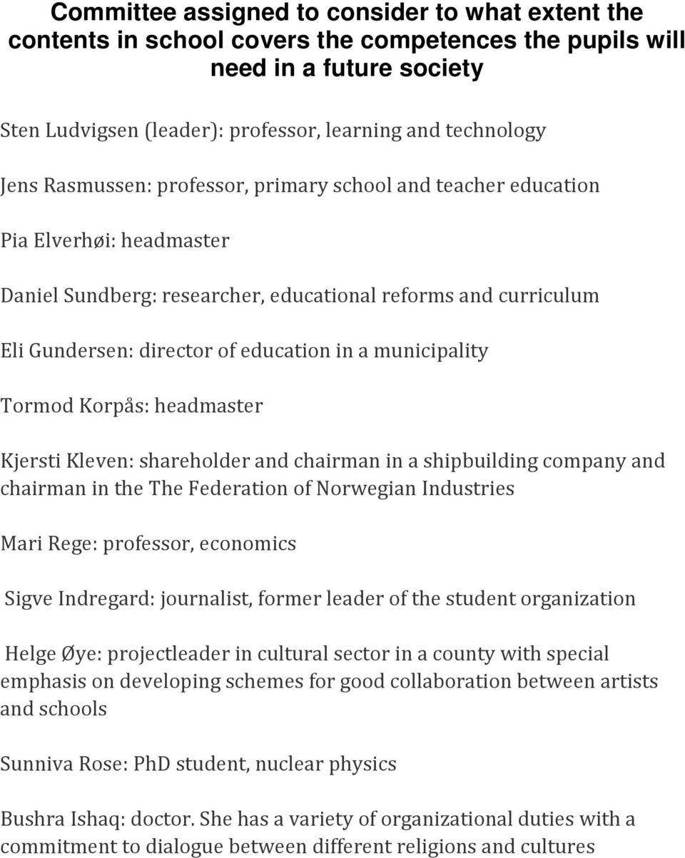 municipality Tormod Korpås: headmaster Kjersti Kleven: shareholder and chairman in a shipbuilding company and chairman in the The Federation of Norwegian Industries Mari Rege: professor, economics