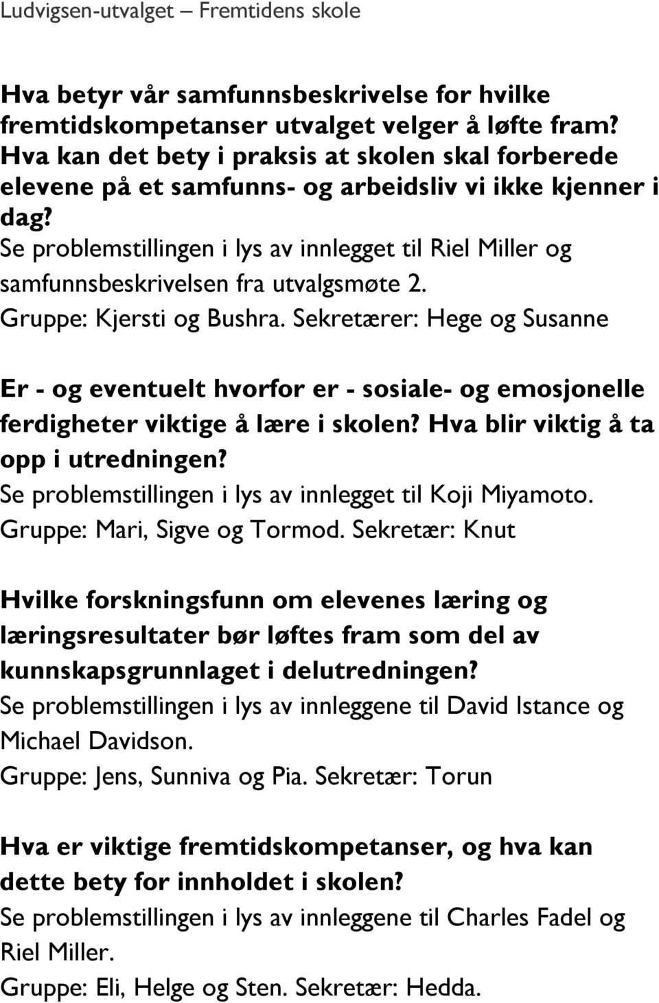 Se problemstillingen i lys av innlegget til Riel Miller og samfunnsbeskrivelsen fra utvalgsmøte 2. Gruppe: Kjersti og Bushra.