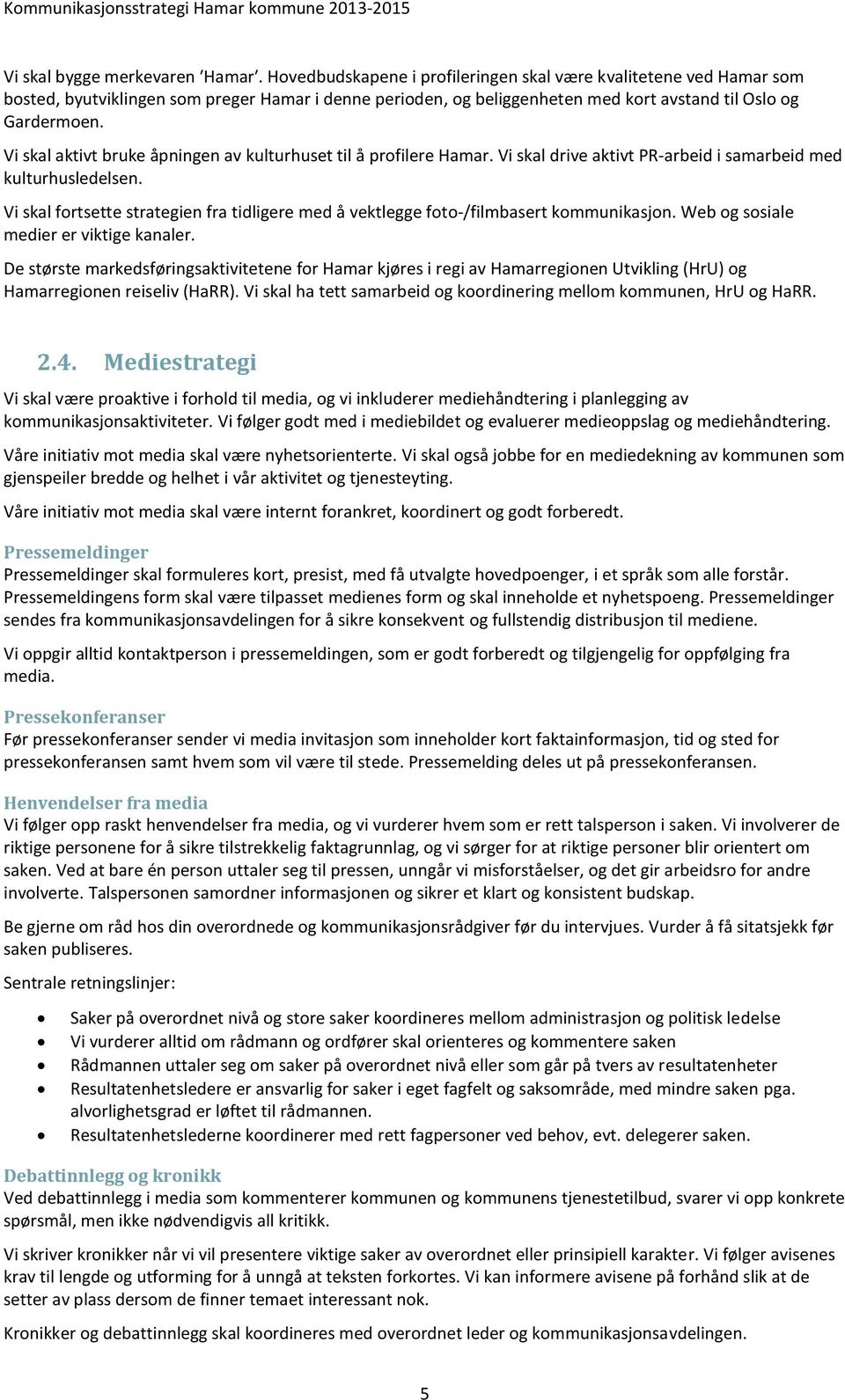 Vi skal aktivt bruke åpningen av kulturhuset til å profilere Hamar. Vi skal drive aktivt PR-arbeid i samarbeid med kulturhusledelsen.