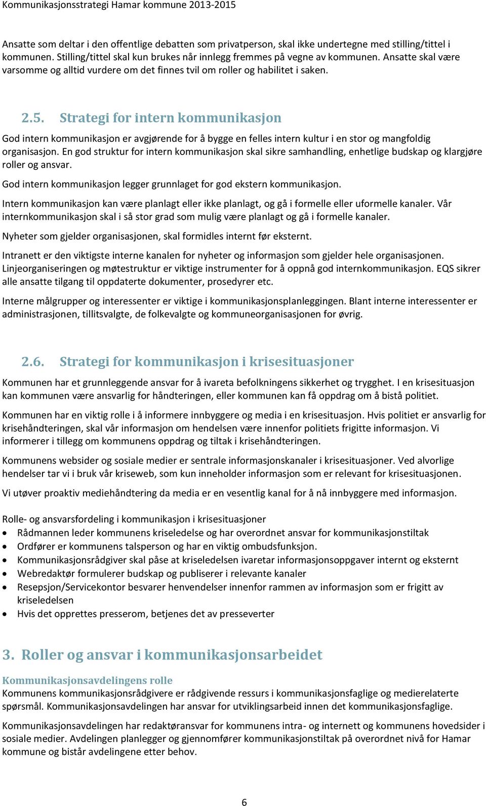 Strategi for intern kommunikasjon God intern kommunikasjon er avgjørende for å bygge en felles intern kultur i en stor og mangfoldig organisasjon.