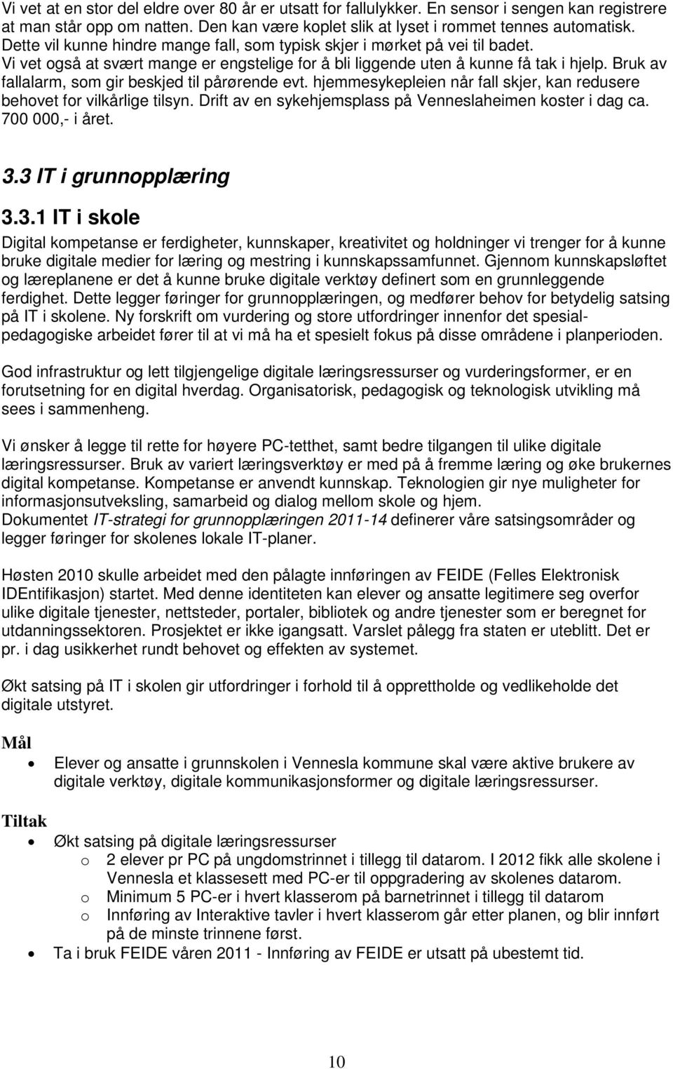 Bruk av fallalarm, som gir beskjed til pårørende evt. hjemmesykepleien når fall skjer, kan redusere behovet for vilkårlige tilsyn. Drift av en sykehjemsplass på Venneslaheimen koster i dag ca.