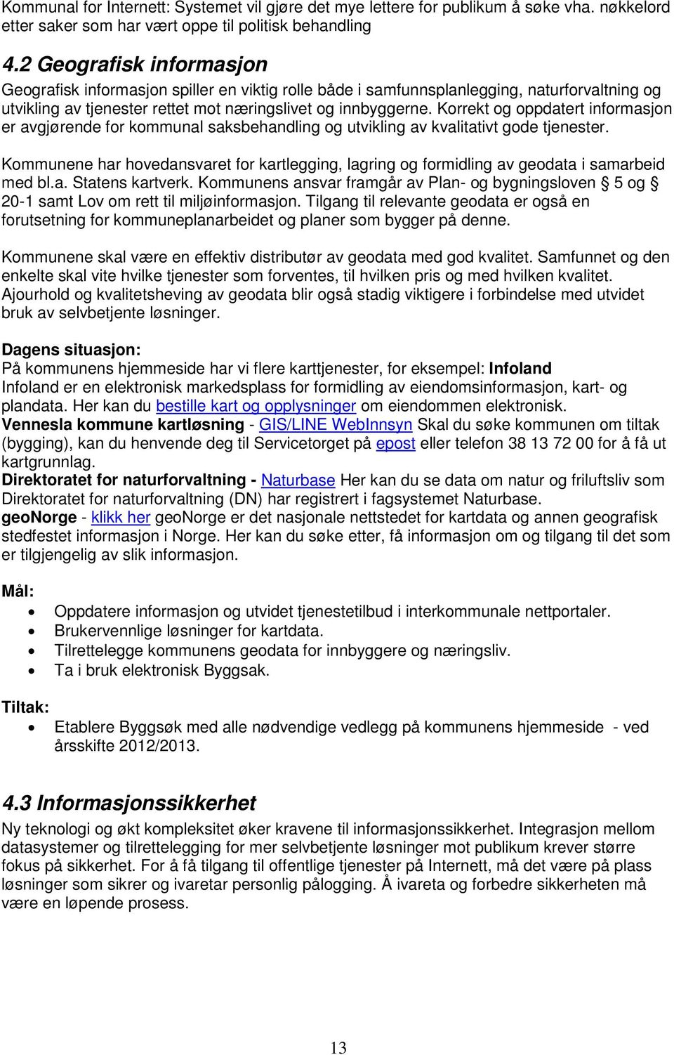 Korrekt og oppdatert informasjon er avgjørende for kommunal saksbehandling og utvikling av kvalitativt gode tjenester.