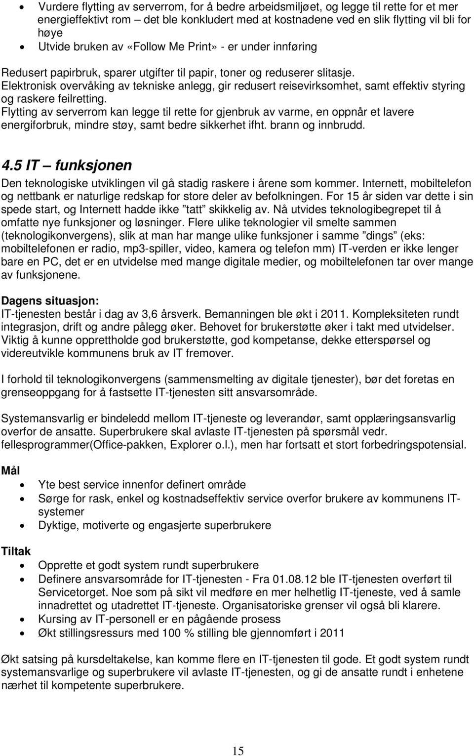 Elektronisk overvåking av tekniske anlegg, gir redusert reisevirksomhet, samt effektiv styring og raskere feilretting.