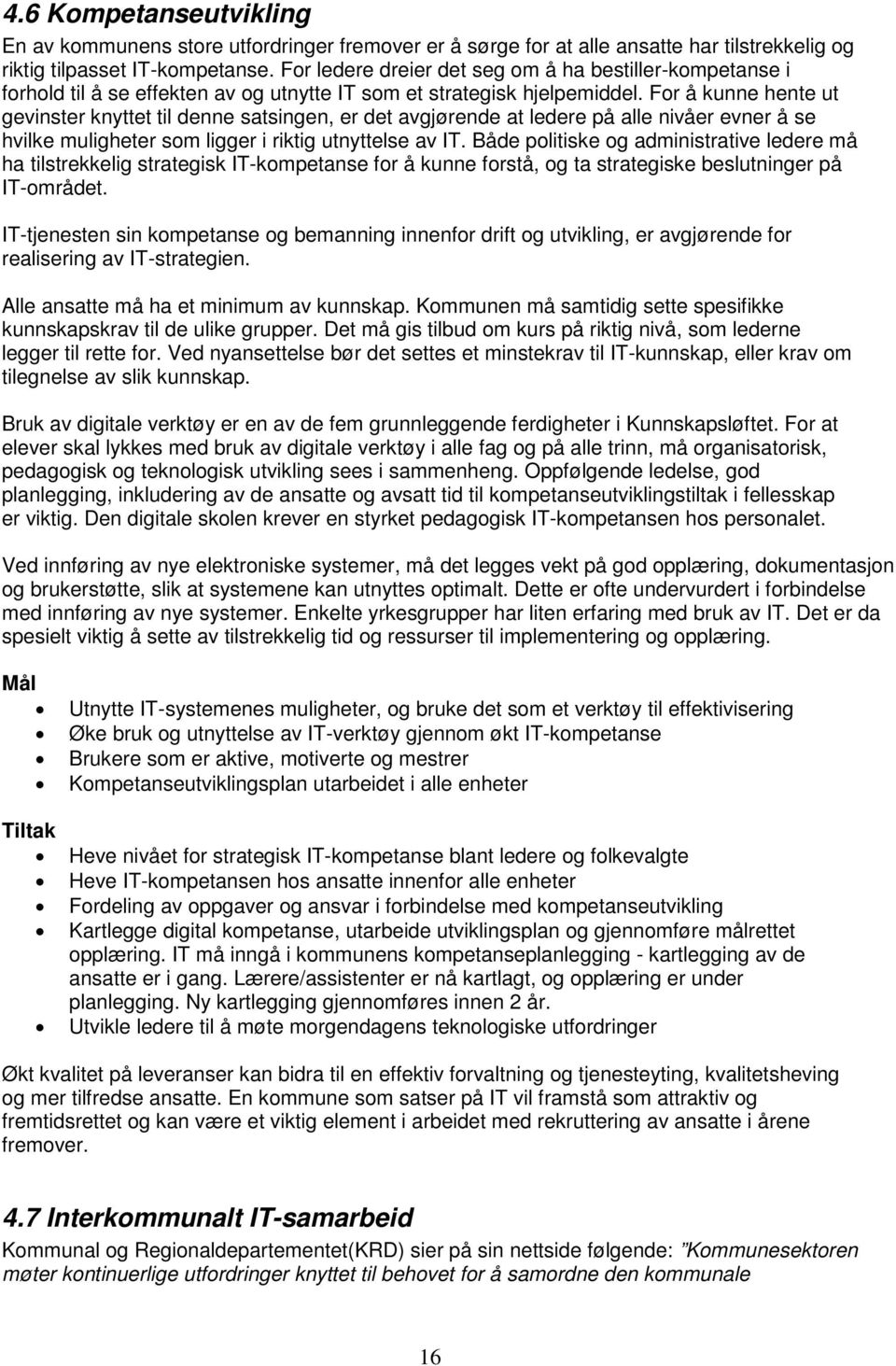 For å kunne hente ut gevinster knyttet til denne satsingen, er det avgjørende at ledere på alle nivåer evner å se hvilke muligheter som ligger i riktig utnyttelse av IT.