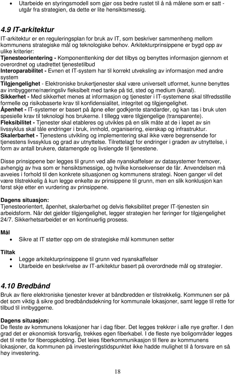 Arkitekturprinsippene er bygd opp av ulike kriterier: Tjenesteorientering - Komponenttenking der det tilbys og benyttes informasjon gjennom et overordnet og utadrettet tjenestetilbud