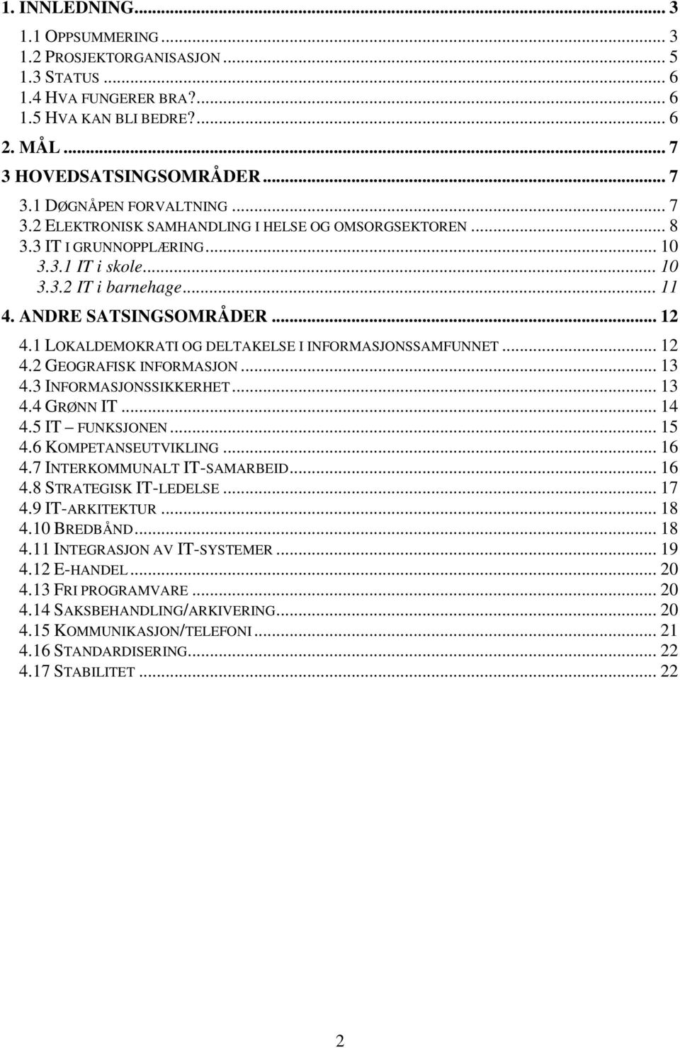 1 LOKALDEMOKRATI OG DELTAKELSE I INFORMASJONSSAMFUNNET... 12 4.2 GEOGRAFISK INFORMASJON... 13 4.3 INFORMASJONSSIKKERHET... 13 4.4 GRØNN IT... 14 4.5 IT FUNKSJONEN... 15 4.6 KOMPETANSEUTVIKLING... 16 4.