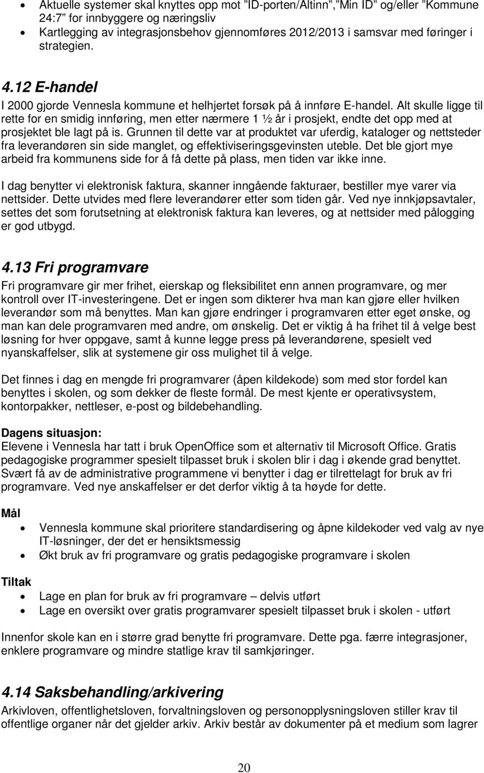 Alt skulle ligge til rette for en smidig innføring, men etter nærmere 1 ½ år i prosjekt, endte det opp med at prosjektet ble lagt på is.