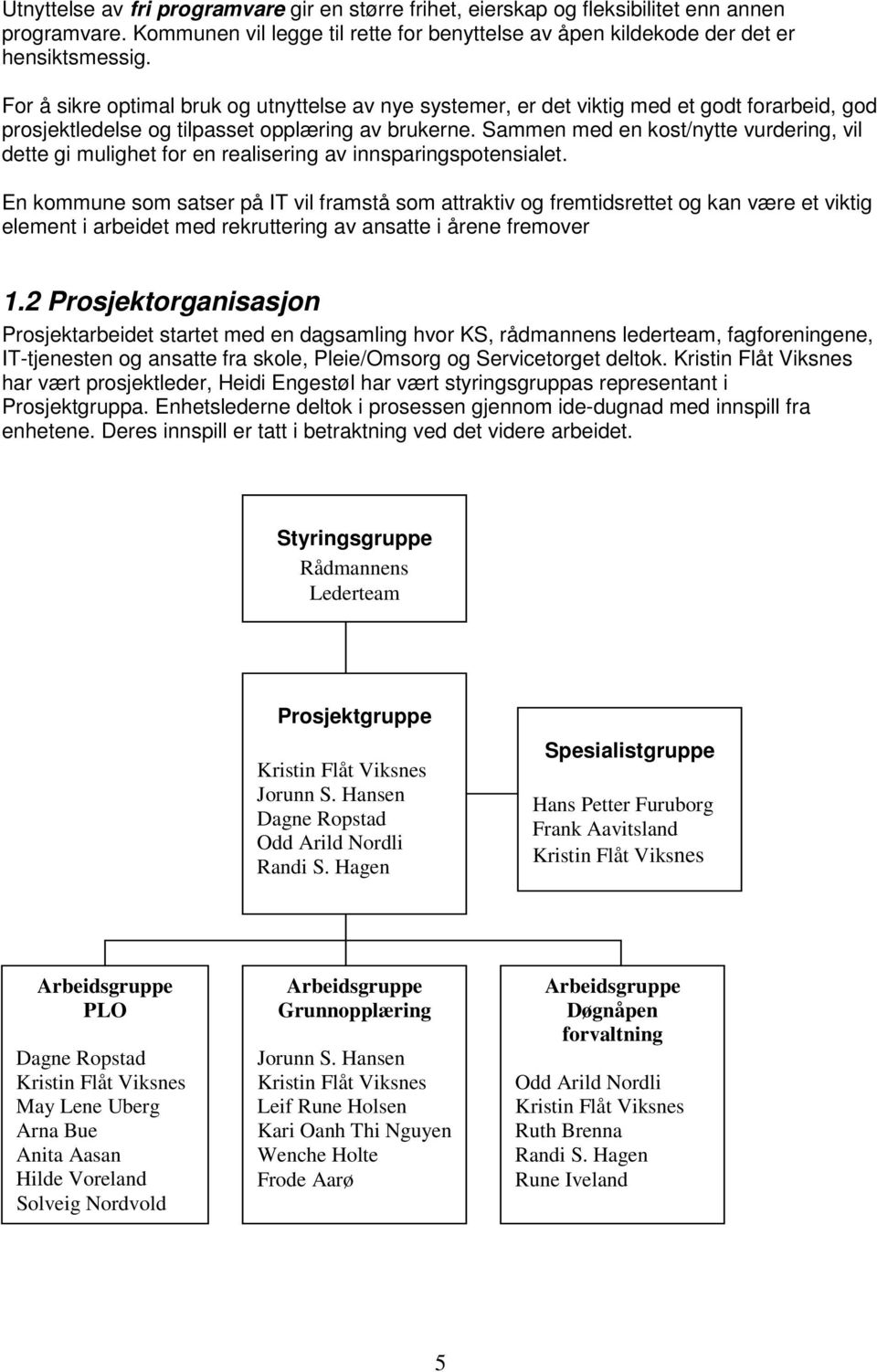 Sammen med en kost/nytte vurdering, vil dette gi mulighet for en realisering av innsparingspotensialet.