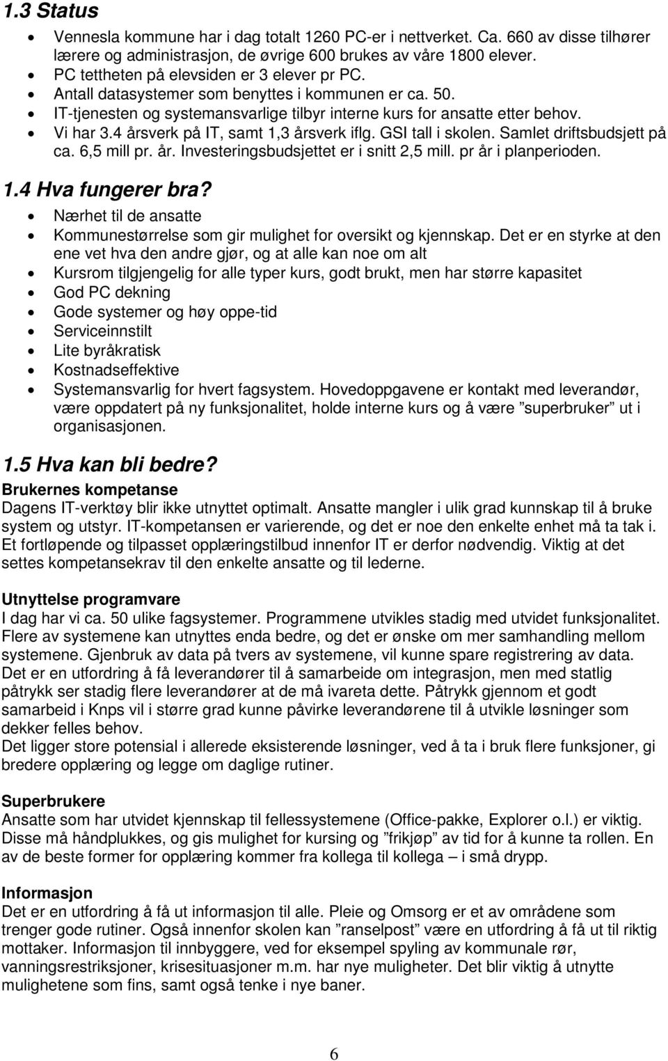 4 årsverk på IT, samt 1,3 årsverk iflg. GSI tall i skolen. Samlet driftsbudsjett på ca. 6,5 mill pr. år. Investeringsbudsjettet er i snitt 2,5 mill. pr år i planperioden. 1.4 Hva fungerer bra?