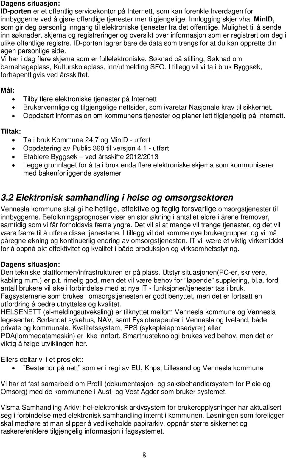 Mulighet til å sende inn søknader, skjema og registreringer og oversikt over informasjon som er registrert om deg i ulike offentlige registre.