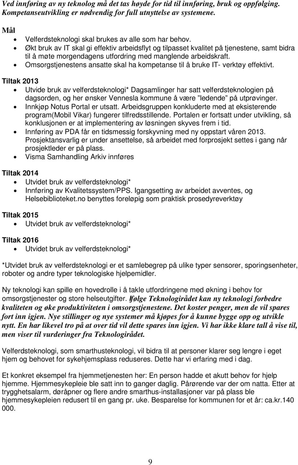 Økt bruk av IT skal gi effektiv arbeidsflyt og tilpasset kvalitet på tjenestene, samt bidra til å møte morgendagens utfordring med manglende arbeidskraft.