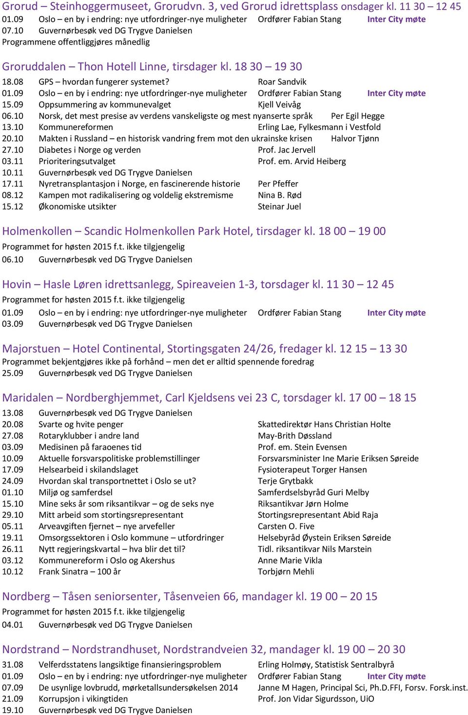 09 Oppsummering av kommunevalget Kjell Veivåg 06.10 Norsk, det mest presise av verdens vanskeligste og mest nyanserte språk Per Egil Hegge 13.10 Kommunereformen Erling Lae, Fylkesmann i Vestfold 20.