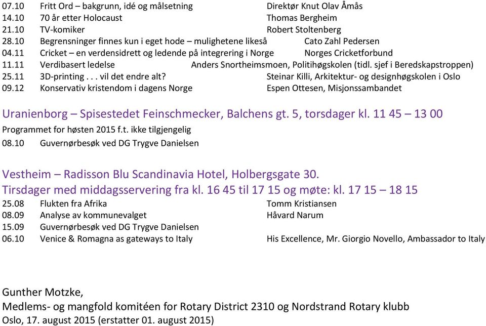 11 Verdibasert ledelse Anders Snortheimsmoen, Politihøgskolen (tidl. sjef i Beredskapstroppen) 25.11 3D-printing... vil det endre alt? Steinar Killi, Arkitektur- og designhøgskolen i Oslo 09.