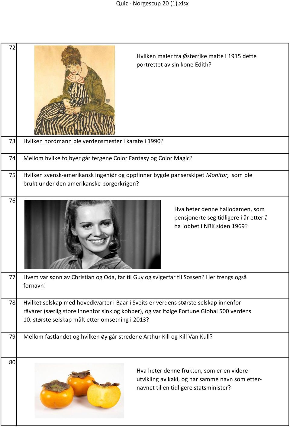 76 Hva heter denne hallodamen, som pensjonerte seg tidligere i år etter å ha jobbet i NRK siden 1969? 77 Hvem var sønn av Christian og Oda, far til Guy og svigerfar til Sossen?