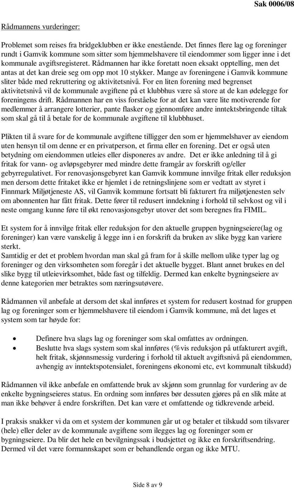 Rådmannen har ikke foretatt noen eksakt opptelling, men det antas at det kan dreie seg om opp mot 10 stykker. Mange av foreningene i Gamvik kommune sliter både med rekruttering og aktivitetsnivå.