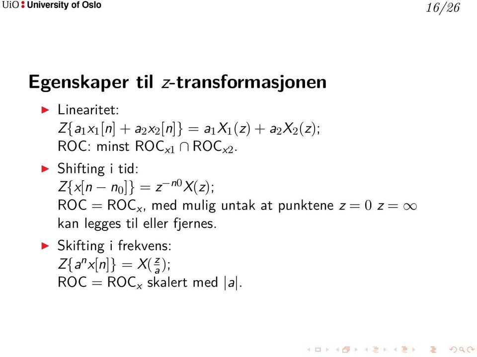 Shifting i tid: Z{x[n n 0 ]} = z n0 X(z); ROC = ROC x, med mulig untak at punktene