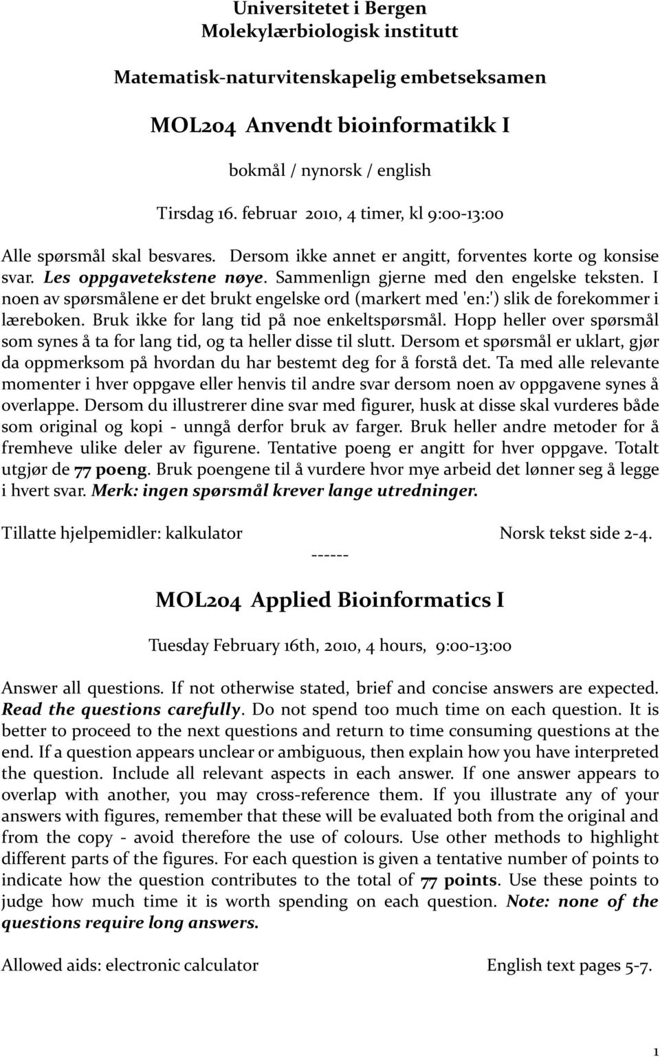 I noen av spørsmålene er det brukt engelske ord (markert med 'en:') slik de forekommer i læreboken. Bruk ikke for lang tid på noe enkeltspørsmål.