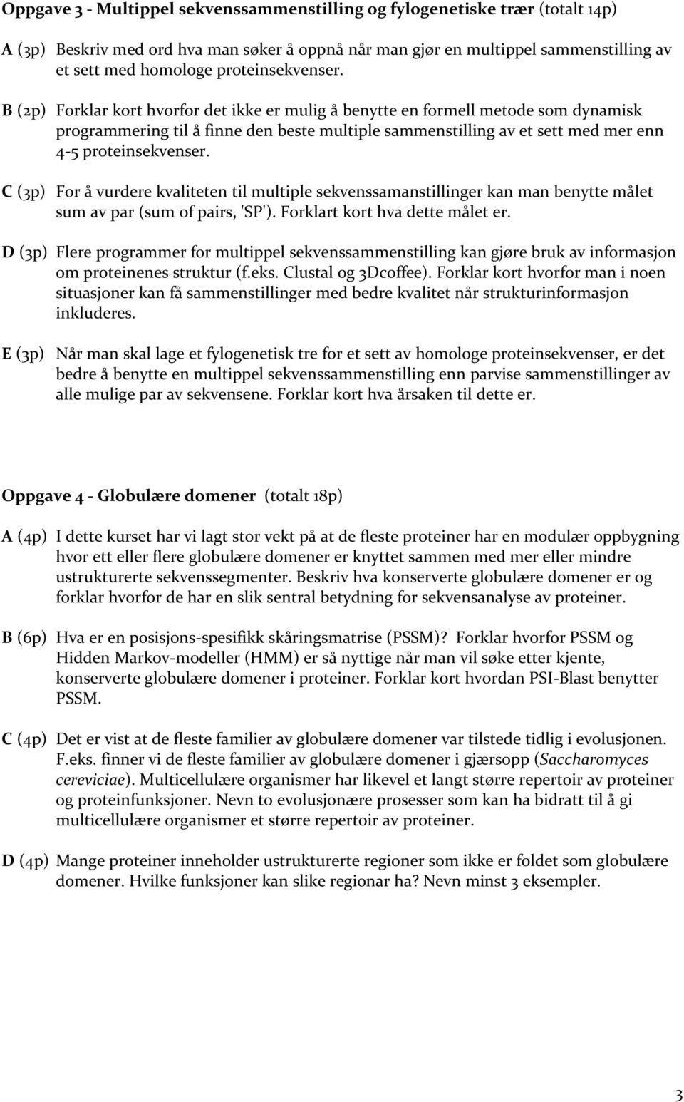 B (2p) Forklar kort hvorfor det ikke er mulig å benytte en formell metode som dynamisk programmering til å finne den beste multiple sammenstilling av et sett med mer enn 4-5  C (3p) For å vurdere