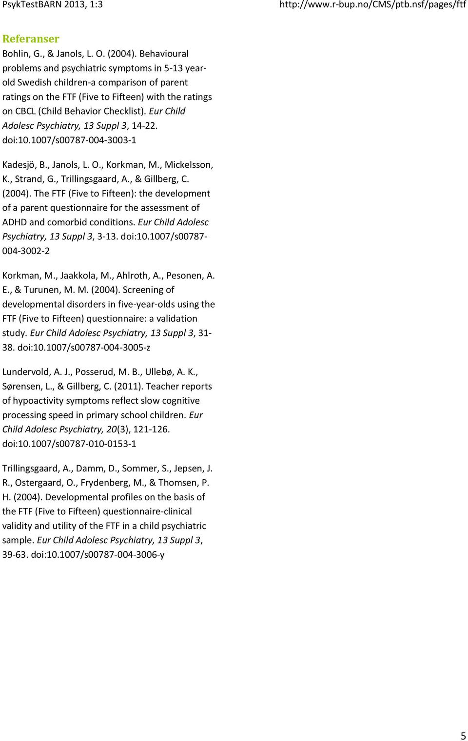 Eur Child Adolesc Psychiatry, 13 Suppl 3, 14-22. doi:10.1007/s00787-004-3003-1 Kadesjö, B., Janols, L. O., Korkman, M., Mickelsson, K., Strand, G., Trillingsgaard, A., & Gillberg, C. (2004).