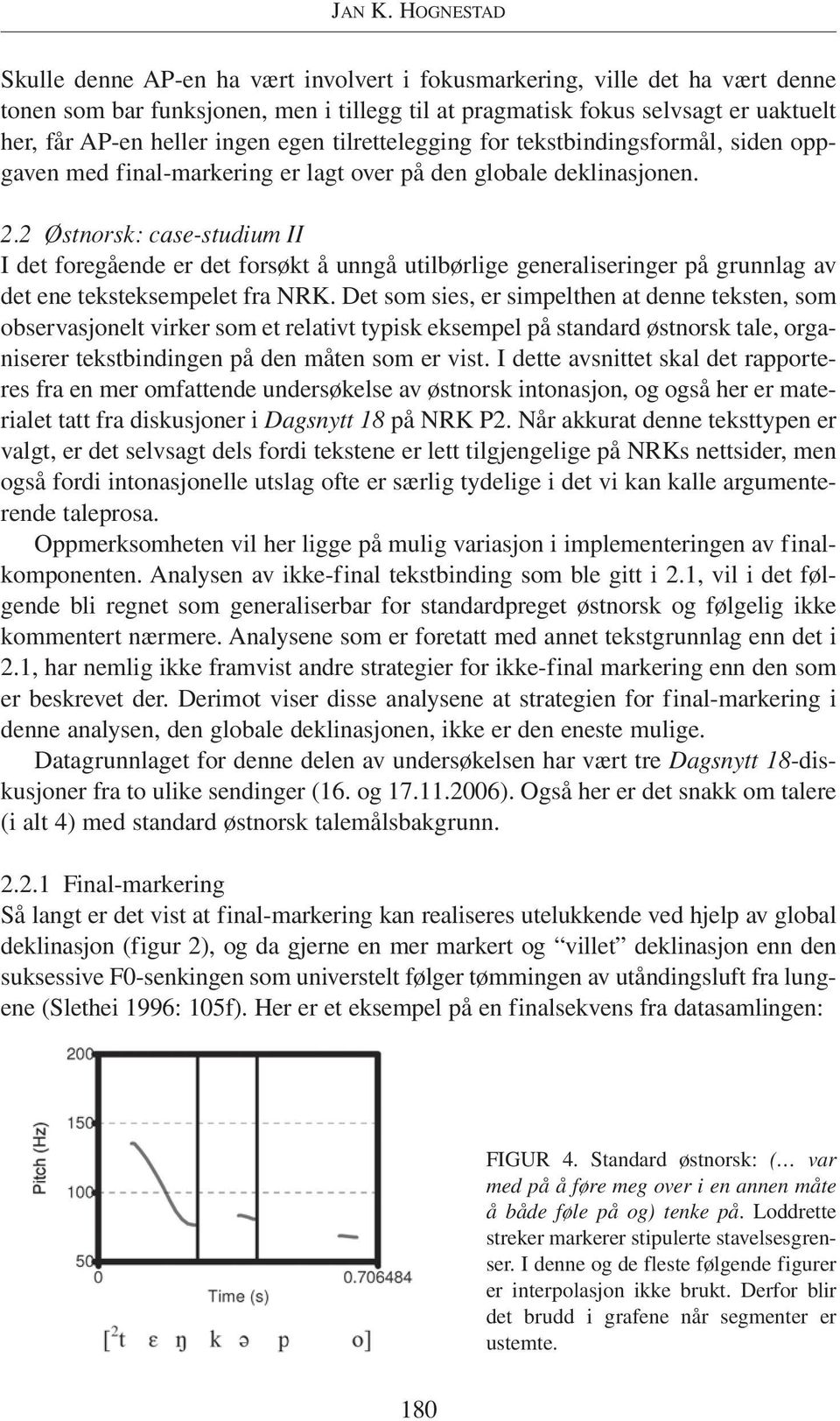 ingen egen tilrettelegging for tekstbindingsformål, siden oppgaven med final-markering er lagt over på den globale deklinasjonen. 2.