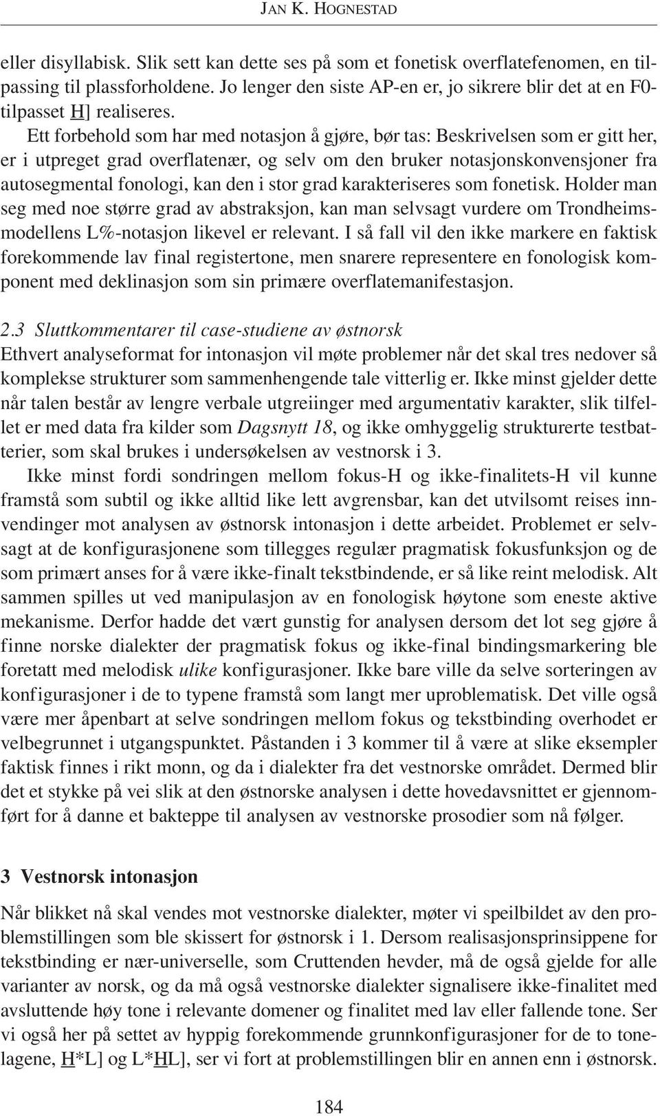 Ett forbehold som har med notasjon å gjøre, bør tas: Beskrivelsen som er gitt her, er i utpreget grad overflatenær, og selv om den bruker notasjonskonvensjoner fra autosegmental fonologi, kan den i