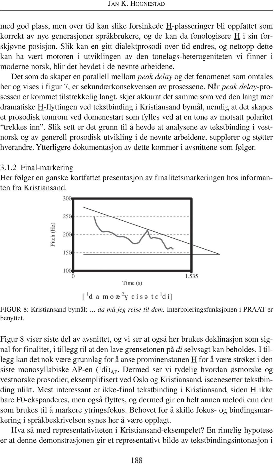 Det som da skaper en parallell mellom peak delay og det fenomenet som omtales her og vises i figur 7, er sekundærkonsekvensen av prosessene.