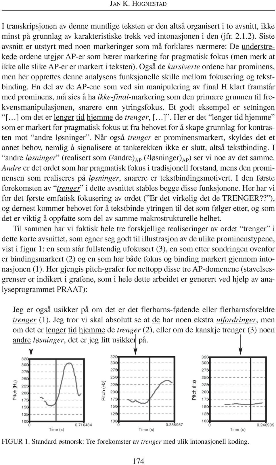 teksten). Også de kursiverte ordene har prominens, men her opprettes denne analysens funksjonelle skille mellom fokusering og tekstbinding.