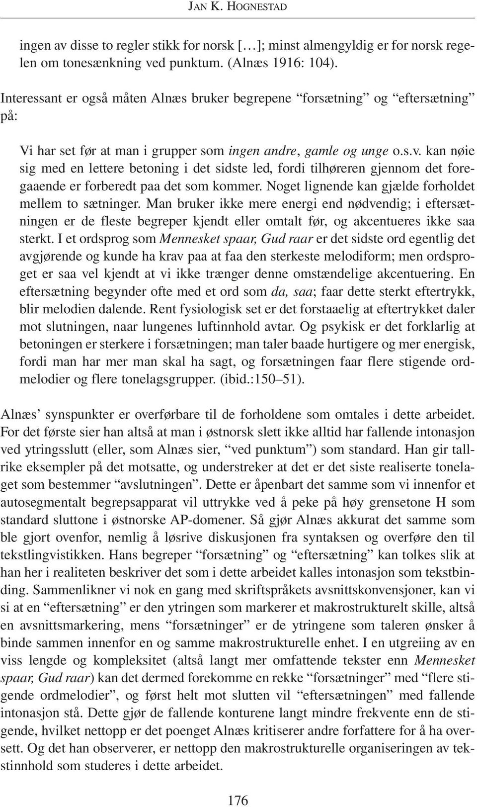 kan nøie sig med en lettere betoning i det sidste led, fordi tilhøreren gjennom det foregaaende er forberedt paa det som kommer. Noget lignende kan gjælde forholdet mellem to sætninger.