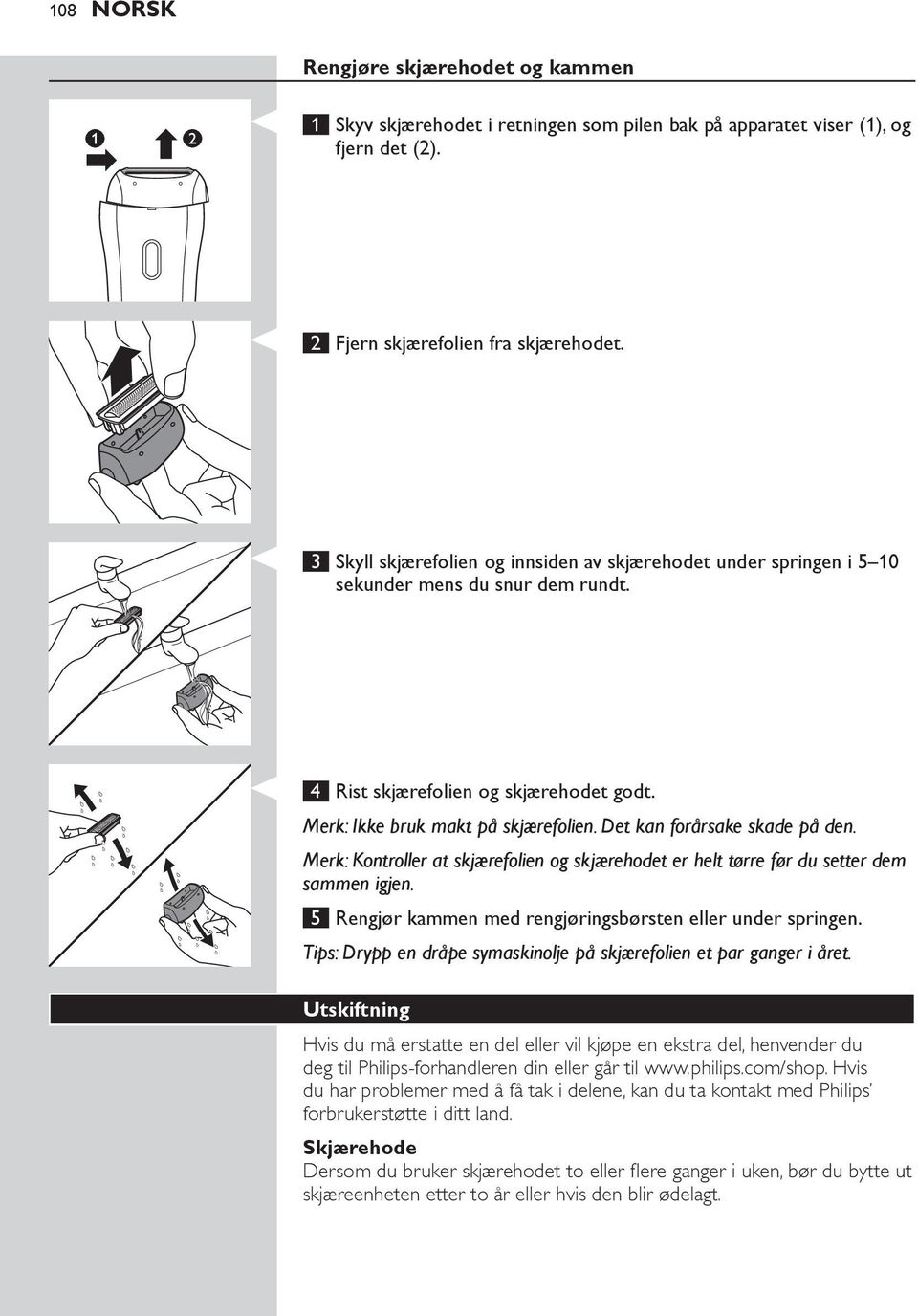 Det kan forårsake skade på den. Merk: Kontroller at skjærefolien og skjærehodet er helt tørre før du setter dem sammen igjen. 5 Rengjør kammen med rengjøringsbørsten eller under springen.