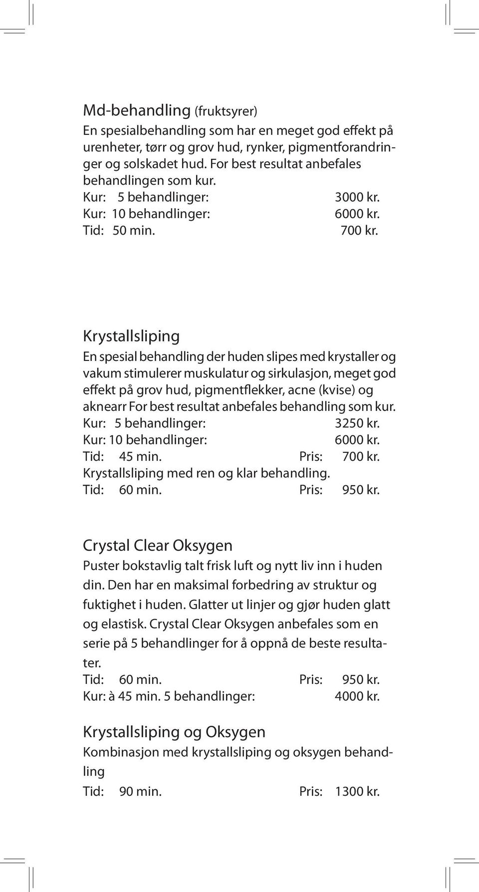 Krystallsliping En spesial behandling der huden slipes med krystaller og vakum stimulerer muskulatur og sirkulasjon, meget god effekt på grov hud, pigmentflekker, acne (kvise) og aknearr For best