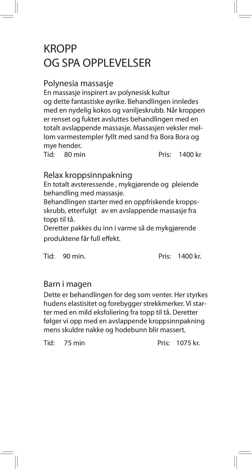 Tid: 80 min Pris: 1400 kr Relax kroppsinnpakning En totalt avsteressende, mykgjørende og pleiende behandling med massasje.