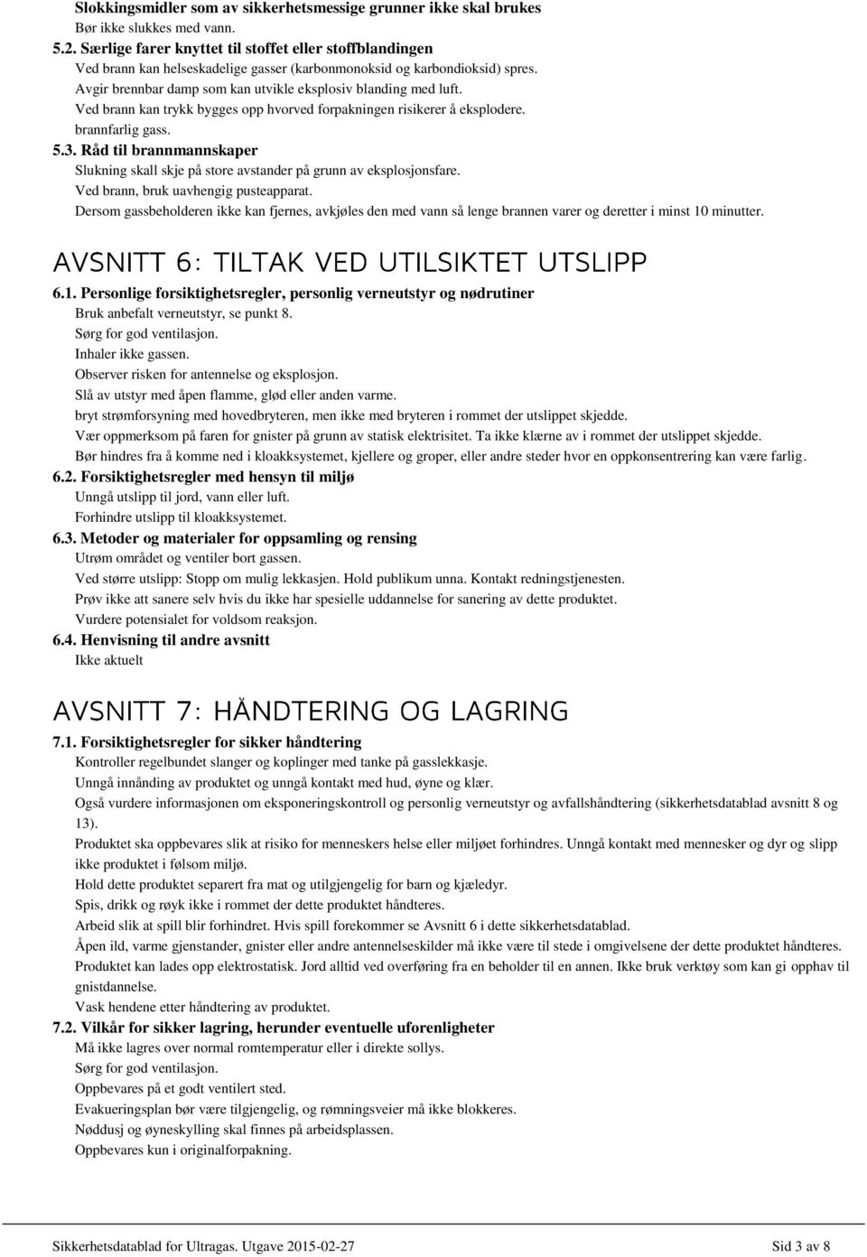 Ved brann kan trykk bygges opp hvorved forpakningen risikerer å eksplodere. brannfarlig gass. 5.3. Råd til brannmannskaper Slukning skall skje på store avstander på grunn av eksplosjonsfare.