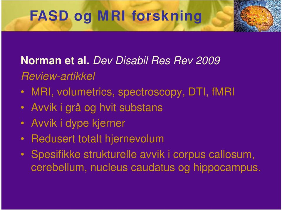 DTI, fmri Avvik i grå og hvit substans Avvik i dype kjerner Redusert