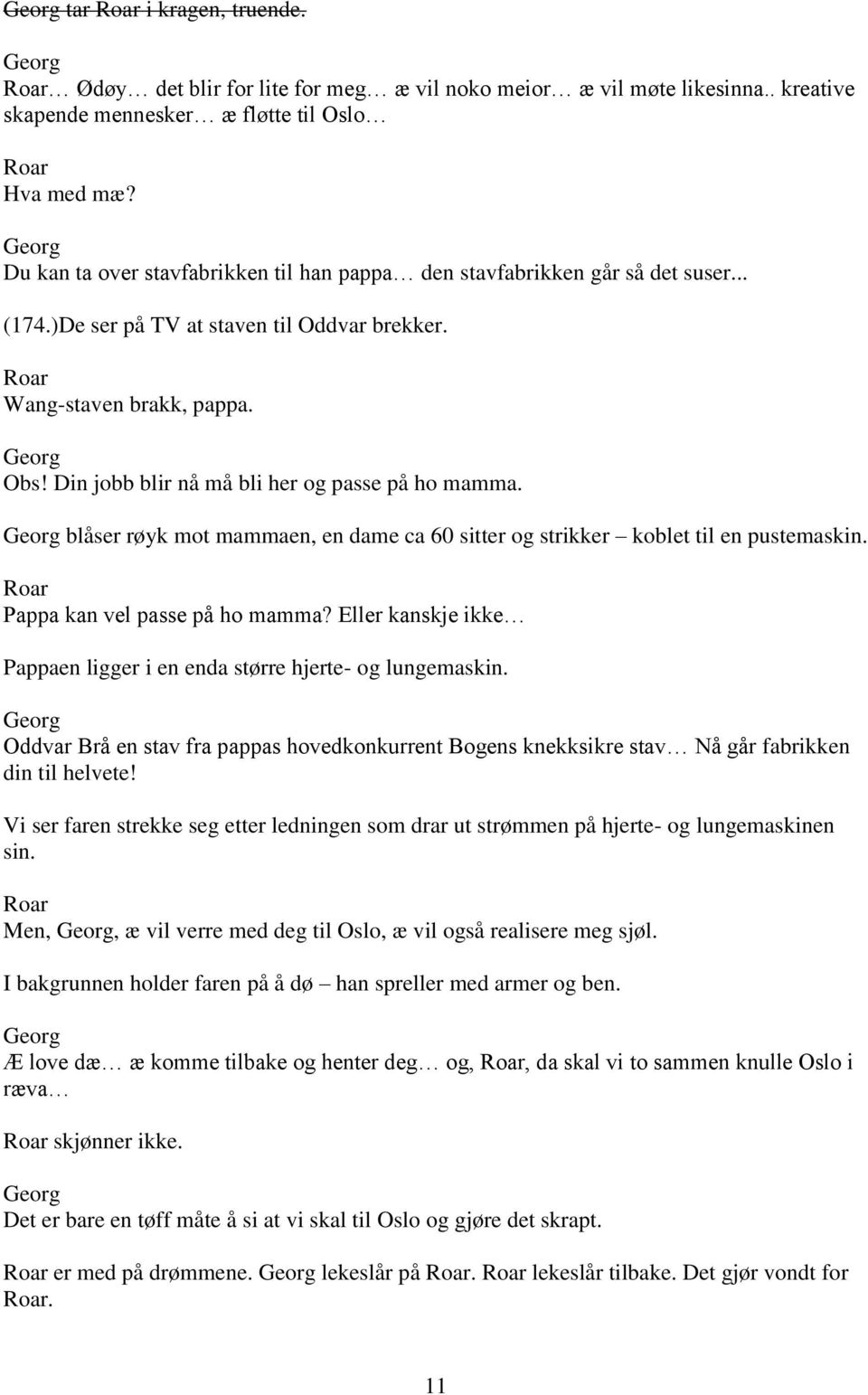 Din jobb blir nå må bli her og passe på ho mamma. blåser røyk mot mammaen, en dame ca 60 sitter og strikker koblet til en pustemaskin. Pappa kan vel passe på ho mamma?