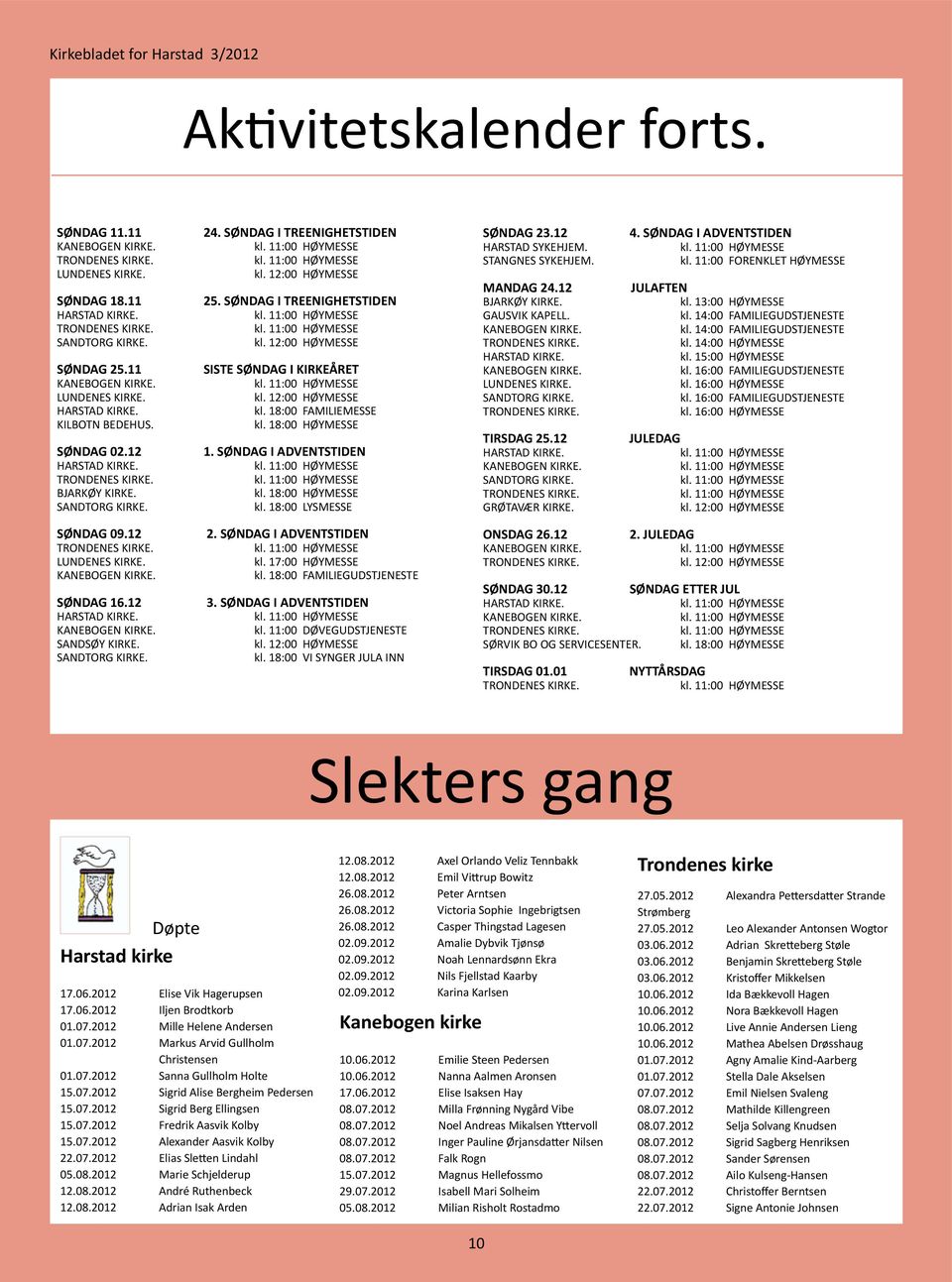 STANGNES SYKEHJEM. MANDAG 24.12 BJARKØY KIRKE. GAUSVIK KAPELL. LUNDENES KIRKE. TIRSDAG 25.12 GRØTAVÆR KIRKE. 4. SØNDAG I ADVENTSTIDEN kl. 11:00 FORENKLET HØYMESSE JULAFTEN kl. 13:00 HØYMESSE kl.