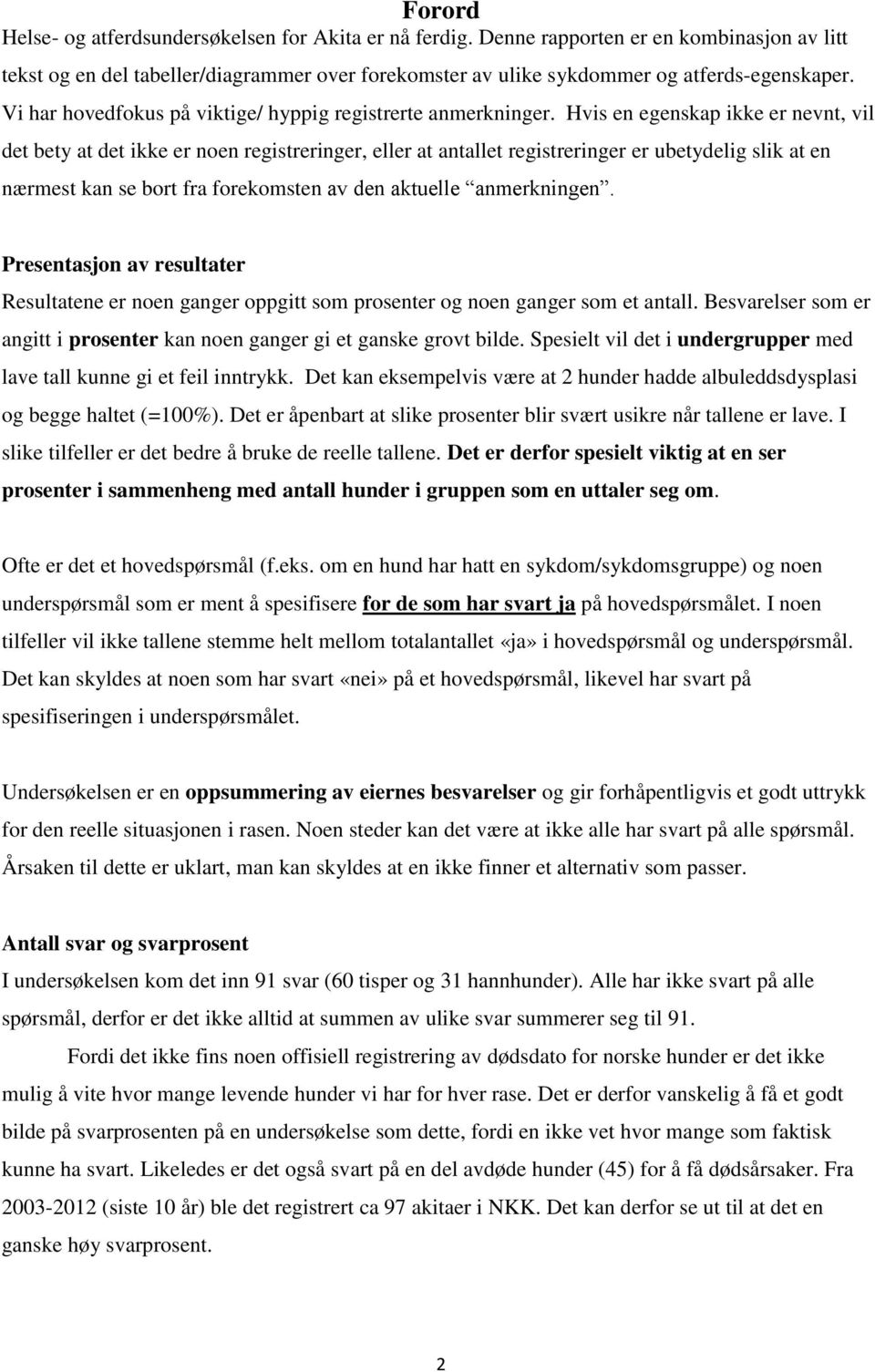 Hvis en egenskap ikke er nevnt, vil det bety at det ikke er noen registreringer, eller at antallet registreringer er ubetydelig slik at en nærmest kan se bort fra forekomsten av den aktuelle