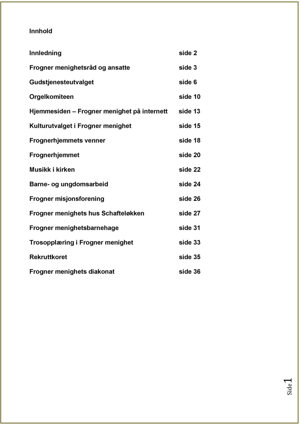 20 Musikk i kirken side 22 Barne- og ungdomsarbeid side 24 Frogner misjonsforening side 26 Frogner menighets hus Schafteløkken side