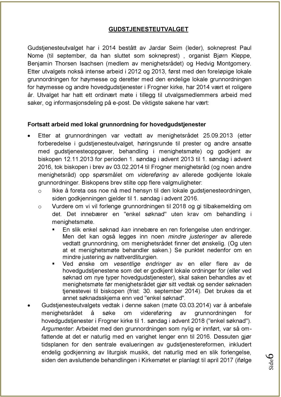 Etter utvalgets nokså intense arbeid i 2012 og 2013, først med den foreløpige lokale grunnordningen for høymesse og deretter med den endelige lokale grunnordningen for høymesse og andre