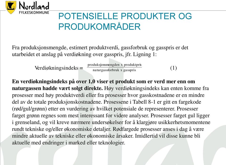 direkte. Høy verdiøkningsindeks kan enten komme fra prosesser med høy produktverdi eller fra prosesser hvor gasskostnadene er en mindre del av de totale produksjonskostnadene.