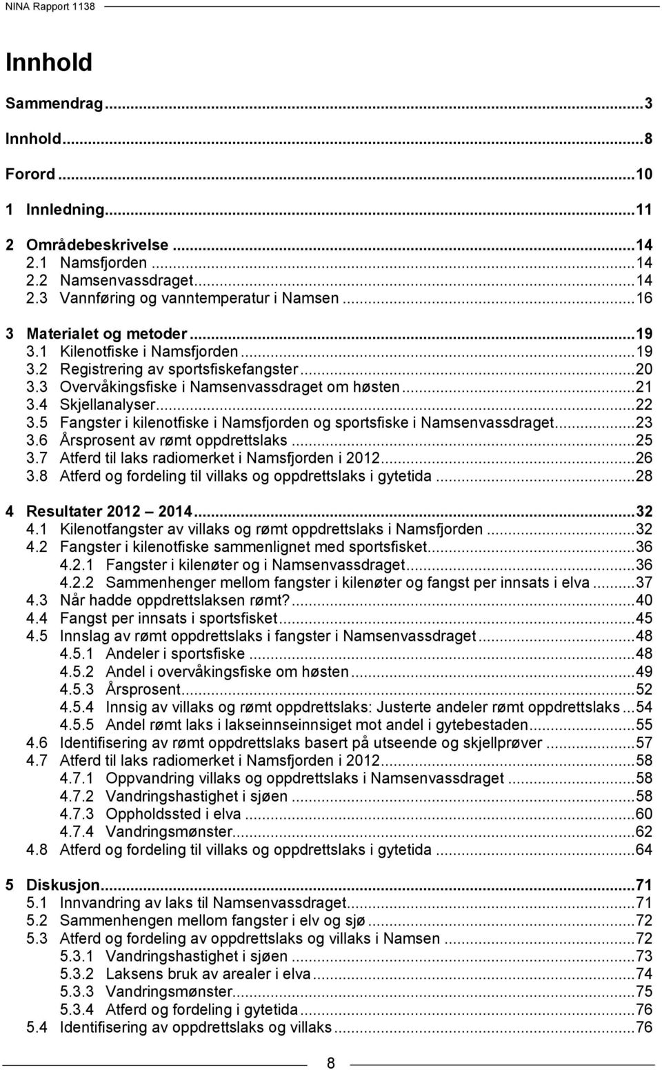 5 Fangster i kilenotfiske i Namsfjorden og sportsfiske i Namsenvassdraget... 23 3.6 Årsprosent av rømt oppdrettslaks... 25 3.7 Atferd til laks radiomerket i Namsfjorden i 2012... 26 3.