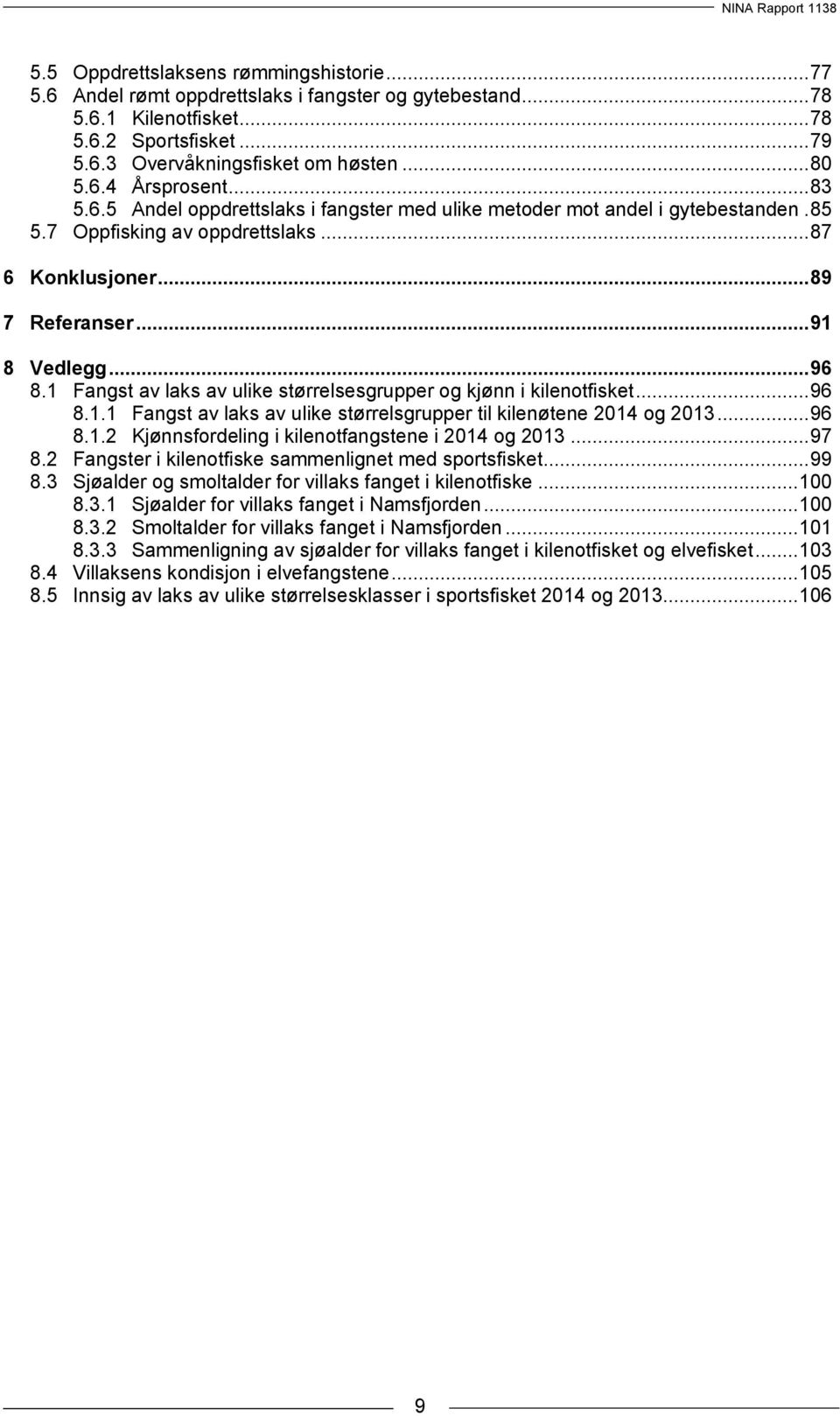 1 Fangst av laks av ulike størrelsesgrupper og kjønn i kilenotfisket... 96 8.1.1 Fangst av laks av ulike størrelsgrupper til kilenøtene 2014 og 2013... 96 8.1.2 Kjønnsfordeling i kilenotfangstene i 2014 og 2013.