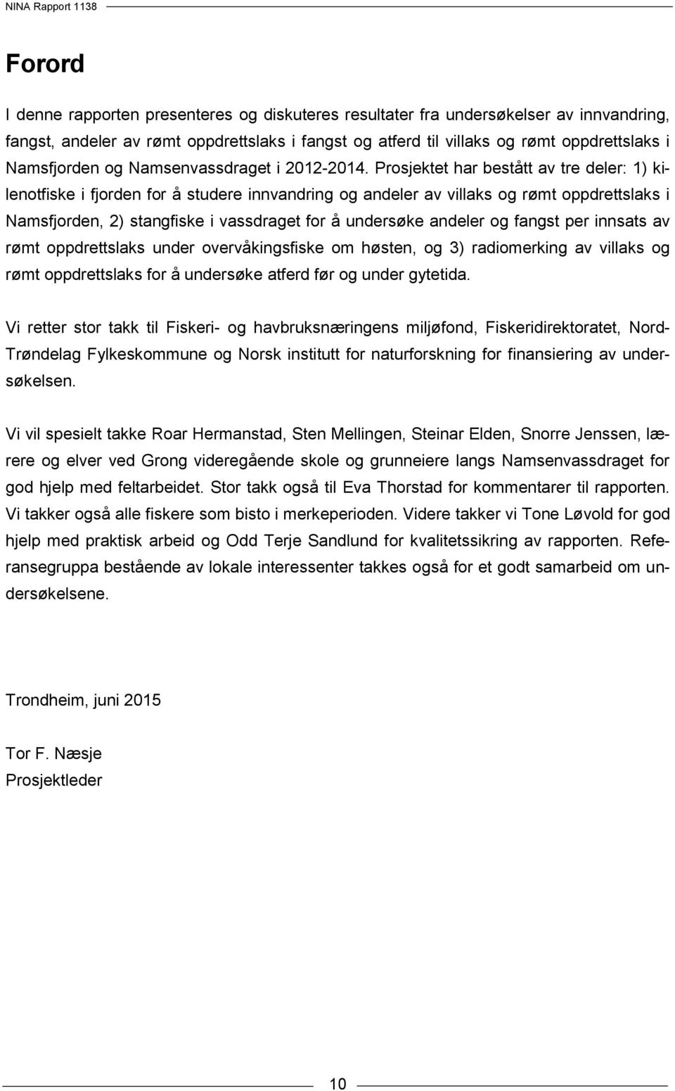 Prosjektet har bestått av tre deler: 1) kilenotfiske i fjorden for å studere innvandring og andeler av villaks og rømt oppdrettslaks i Namsfjorden, 2) stangfiske i vassdraget for å undersøke andeler