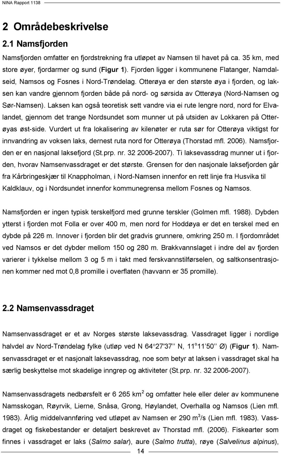 Otterøya er den største øya i fjorden, og laksen kan vandre gjennom fjorden både på nord- og sørsida av Otterøya (Nord-Namsen og Sør-Namsen).