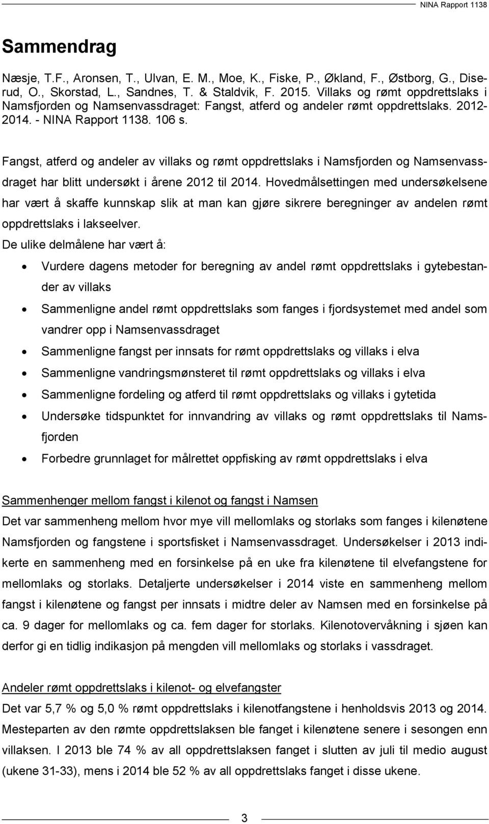 Fangst, atferd og andeler av villaks og rømt oppdrettslaks i Namsfjorden og Namsenvassdraget har blitt undersøkt i årene 2012 til 2014.